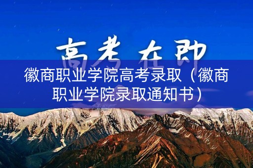 徽商职业学院高考录取（徽商职业学院录取通知书）