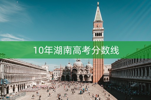 10年湖南高考分数线
