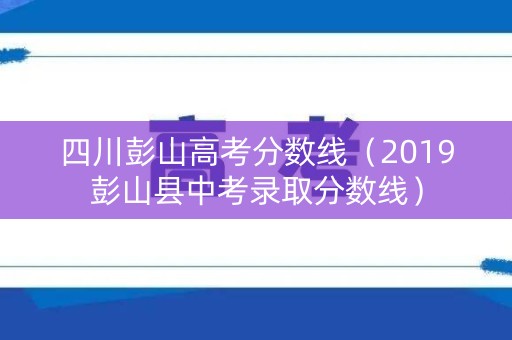 四川彭山高考分数线（2019彭山县中考录取分数线）