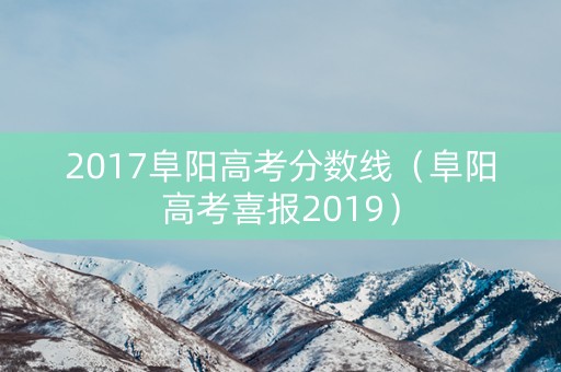2017阜阳高考分数线（阜阳高考喜报2019）