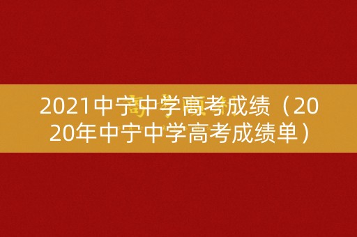 2021中宁中学高考成绩（2020年中宁中学高考成绩单）