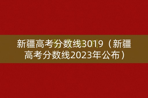 新疆高考分数线3019（新疆高考分数线2023年公布）
