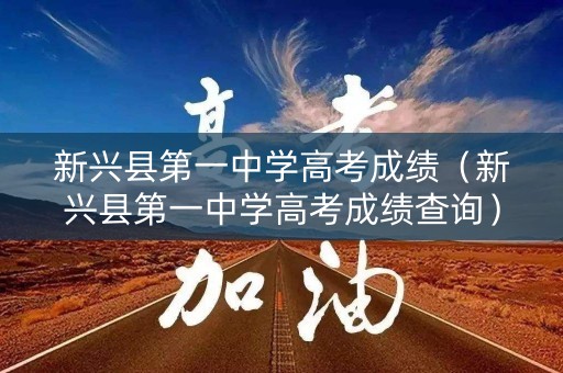 新兴县第一中学高考成绩（新兴县第一中学高考成绩查询）