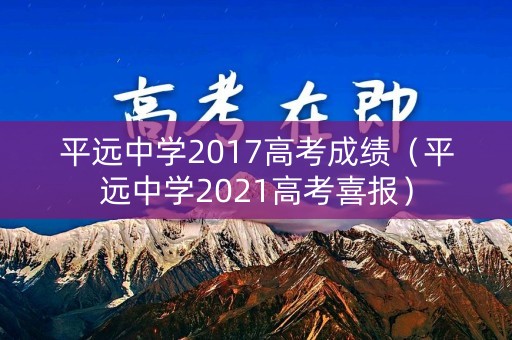 平远中学2017高考成绩（平远中学2021高考喜报）