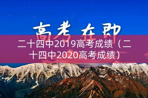 二十四中2019高考成绩（二十四中2020高考成绩）