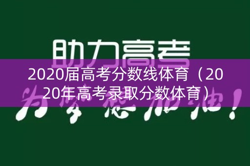 2020届高考分数线体育（2020年高考录取分数体育）