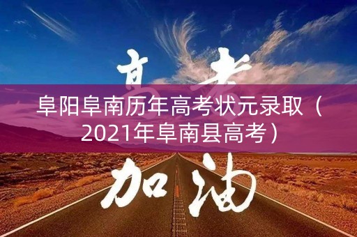 阜阳阜南历年高考状元录取（2021年阜南县高考）