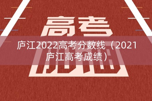 庐江2022高考分数线（2021庐江高考成绩）