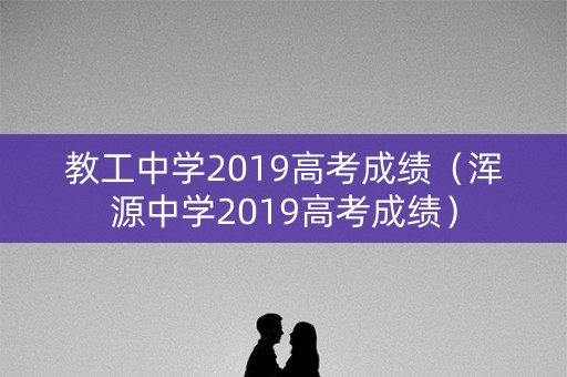教工中学2019高考成绩（浑源中学2019高考成绩）