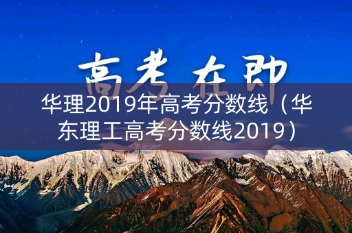华理2019年高考分数线（华东理工高考分数线2019）
