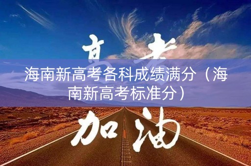 海南新高考各科成绩满分（海南新高考标准分）
