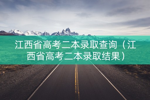 江西省高考二本录取查询（江西省高考二本录取结果）