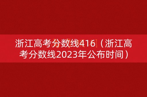 浙江高考分数线416（浙江高考分数线2023年公布时间）