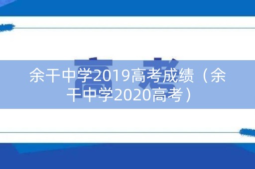 余干中学2019高考成绩（余干中学2020高考）