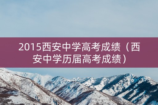 2015西安中学高考成绩（西安中学历届高考成绩）