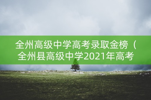 全州高级中学高考录取金榜（全州县高级中学2021年高考）