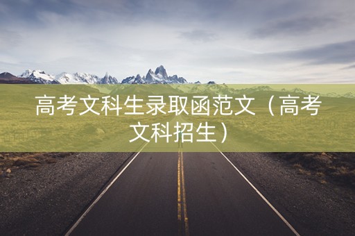 高考文科生录取函范文（高考文科招生）