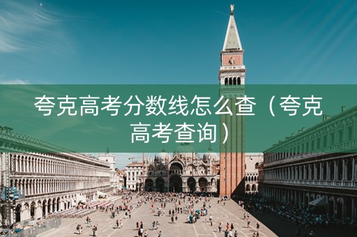 夸克高考分数线怎么查（夸克高考查询）