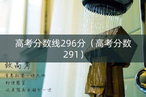 高考分数线296分（高考分数291）