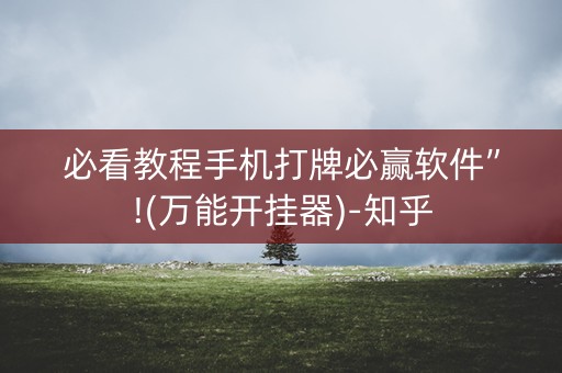 必看教程手机打牌必赢软件”!(万能开挂器)-知乎