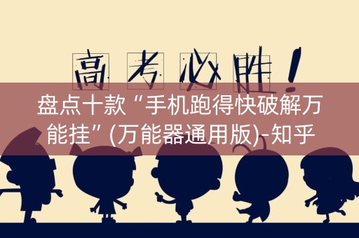 盘点十款“手机跑得快破解万能挂”(万能器通用版)-知乎