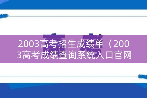2003高考招生成绩单（2003高考成绩查询系统入口官网）