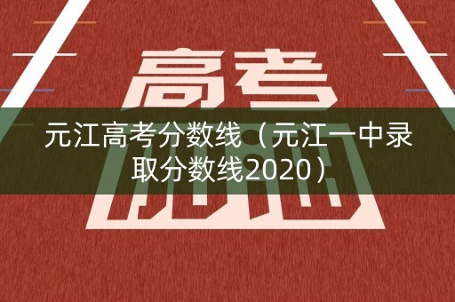 元江高考分数线（元江一中录取分数线2020）