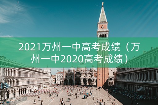 2021万州一中高考成绩（万州一中2020高考成绩）