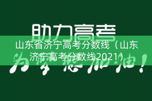 山东省济宁高考分数线（山东济宁高考分数线2021）
