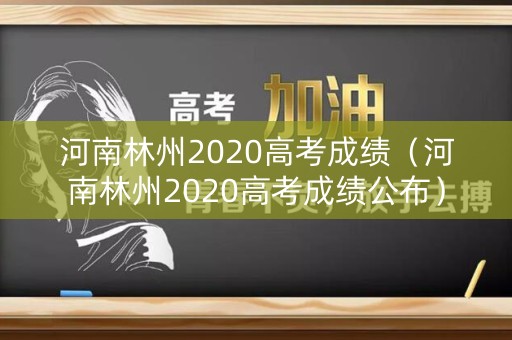 河南林州2020高考成绩（河南林州2020高考成绩公布）