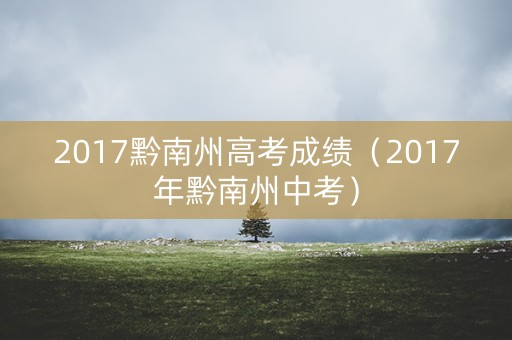 2017黔南州高考成绩（2017年黔南州中考）
