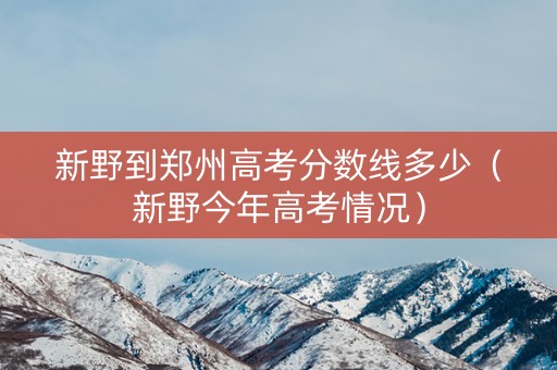 新野到郑州高考分数线多少（新野今年高考情况）
