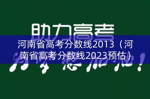 河南省高考分数线2013（河南省高考分数线2023预估）