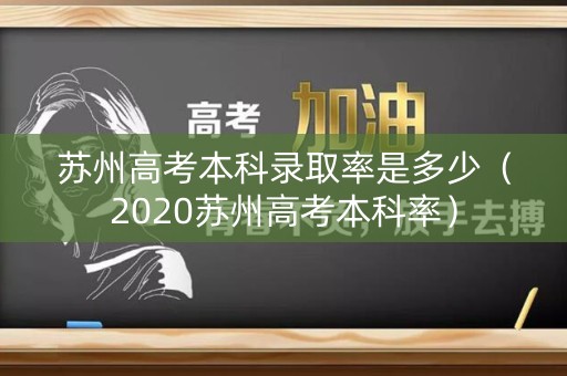 苏州高考本科录取率是多少（2020苏州高考本科率）