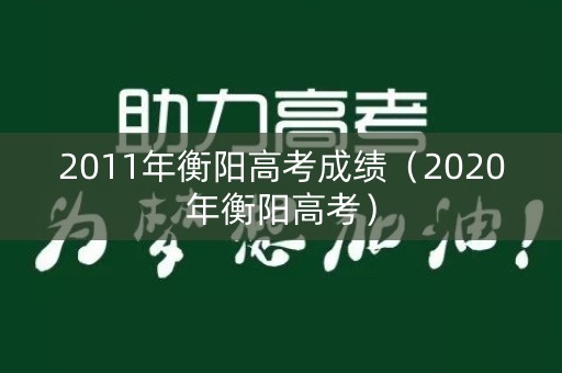 2011年衡阳高考成绩（2020年衡阳高考）