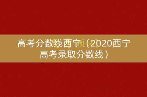 高考分数线西宁（2020西宁高考录取分数线）