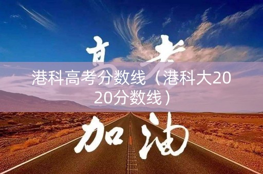 港科高考分数线（港科大2020分数线）