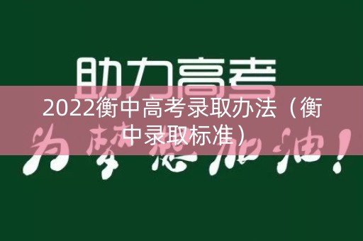 2022衡中高考录取办法（衡中录取标准）