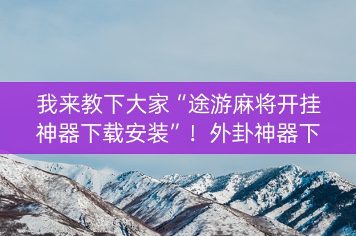 我来教下大家“途游麻将开挂神器下载安装”！外卦神器下载安装（确实真的有挂)-知乎
