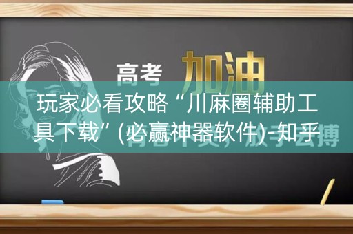 玩家必看攻略“川麻圈辅助工具下载”(必赢神器软件)-知乎