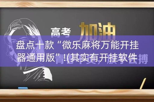 盘点十款“微乐麻将万能开挂器通用版”!(其实有开挂软件)-知乎