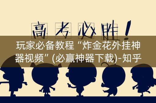 玩家必备教程“炸金花外挂神器视频”(必赢神器下载)-知乎