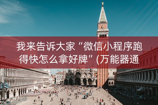 我来告诉大家“微信小程序跑得快怎么拿好牌”(万能器通用版)-知乎