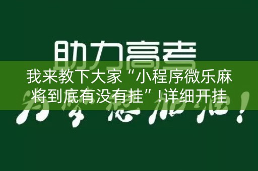 我来教下大家“小程序微乐麻将到底有没有挂”!详细开挂教程-知乎