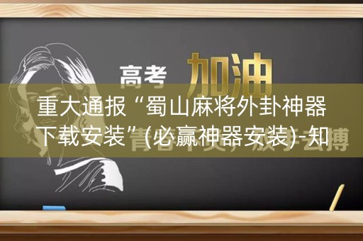 重大通报“蜀山麻将外卦神器下载安装”(必赢神器安装)-知乎