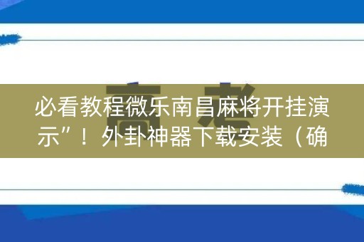 必看教程微乐南昌麻将开挂演示”！外卦神器下载安装（确实真的有挂)-知乎