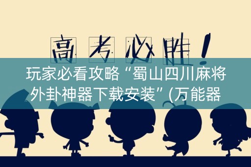 玩家必看攻略“蜀山四川麻将外卦神器下载安装”(万能器通用版)-知乎
