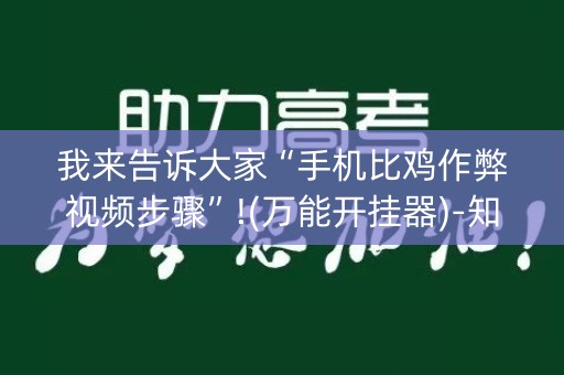 我来告诉大家“手机比鸡作弊视频步骤”!(万能开挂器)-知乎