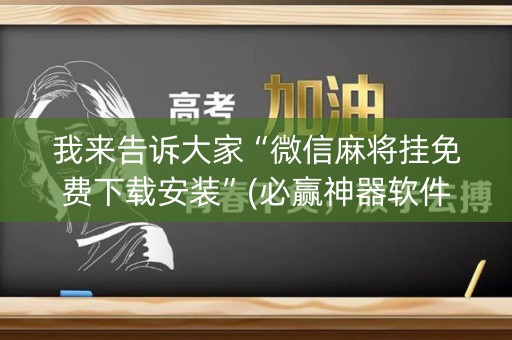 我来告诉大家“微信麻将挂免费下载安装”(必赢神器软件)-知乎