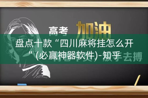 盘点十款“四川麻将挂怎么开”(必赢神器软件)-知乎